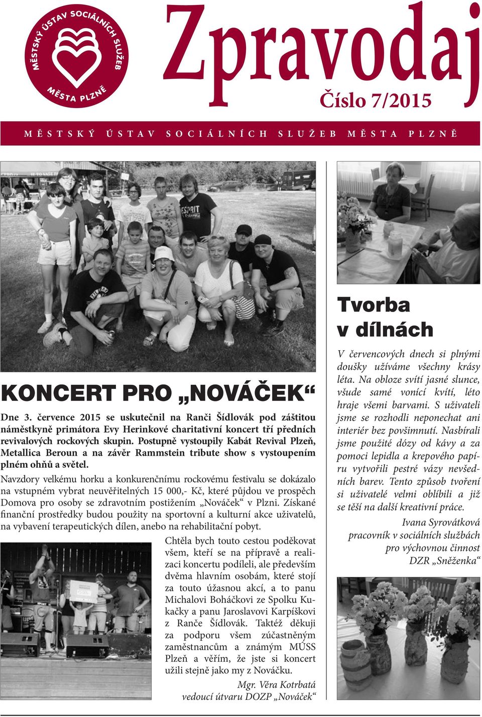 Postupně vystoupily Kabát Revival Plzeň, Metallica Beroun a na závěr Rammstein tribute show s vystoupením plném ohňů a světel.