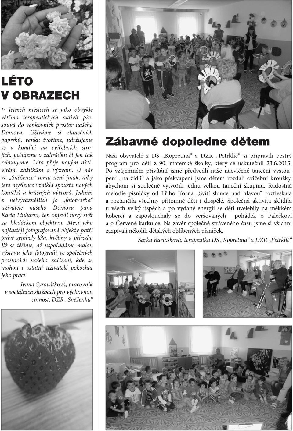 U nás ve Sněžence tomu není jinak, díky této myšlence vznikla spousta nových koníčků a krásných výtvorů.