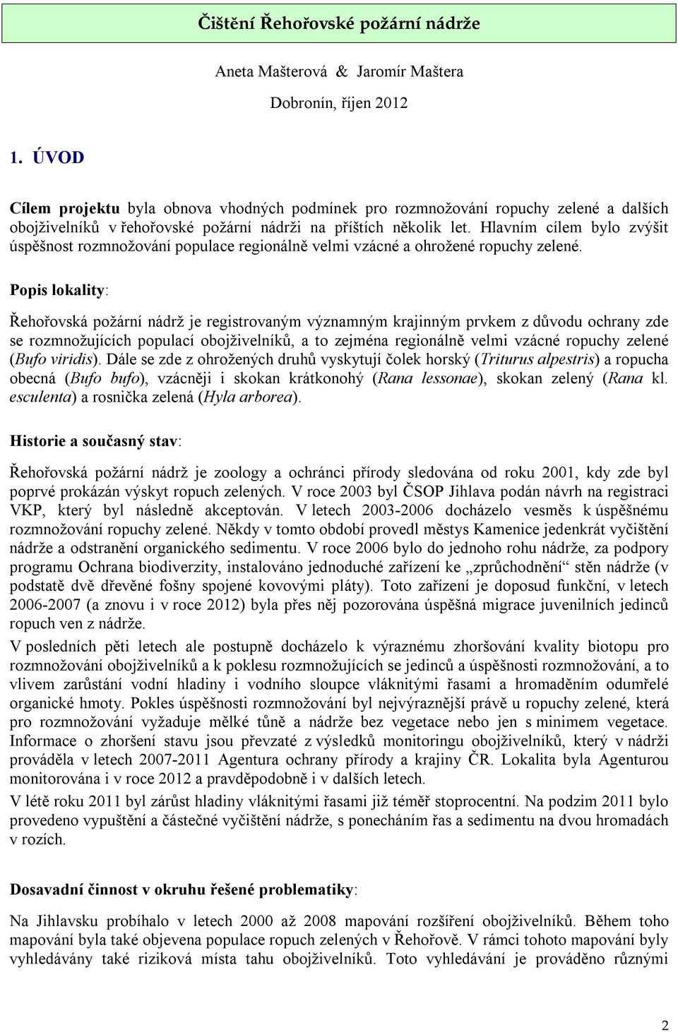 Hlavním cílem bylo zvýšit úspěšnost rozmnožování populace regionálně velmi vzácné a ohrožené ropuchy zelené.