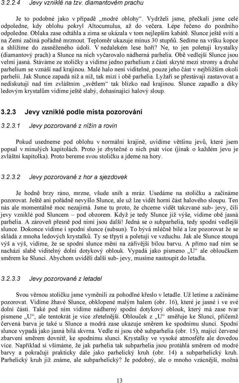 Sedíme na vršku kopce a shlížíme do zasněženého údolí. V nedalekém lese hoří? Ne, to jen poletují krystalky (diamantový prach) a Slunce na nich vyčarovalo nádherná parhelia.