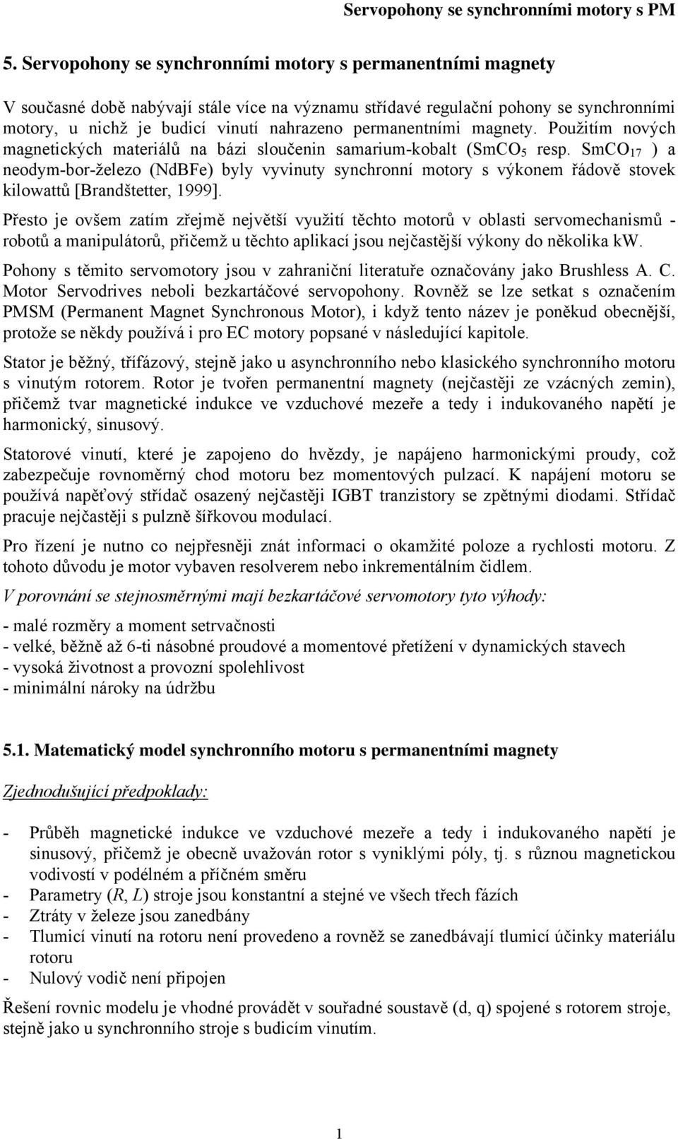 SmCO 7 ) a neoym-bor-železo (NBFe) byly vyvinty synchronní motory s výkonem řáově stovek kilowattů [Branštetter, 999].