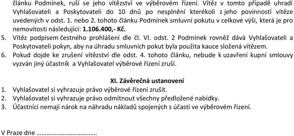 2 Podmínek rovněž dává Vyhlašovateli a Poskytovateli pokyn, aby na úhradu smluvních pokut byla použita kauce složená vítězem. 6. Pokud dojde ke zrušení vítězství dle odst. 4.