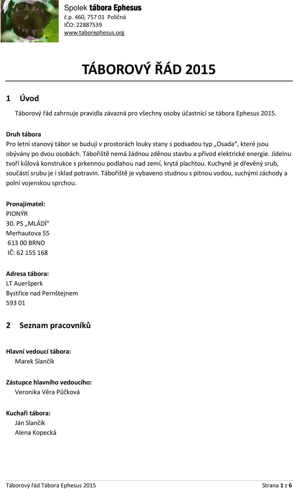 Jídelnu tvoří kůlová konstrukce s prkennou podlahou nad zemí, krytá plachtou. Kuchyně je dřevěný srub, součástí srubu je i sklad potravin.