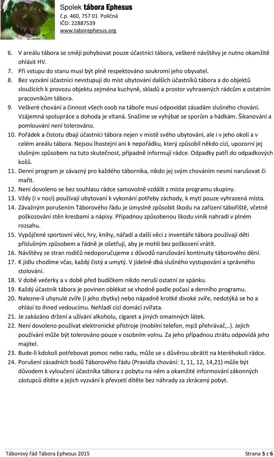 tábora. 9. Veškeré chování a činnost všech osob na táboře musí odpovídat zásadám slušného chování. Vzájemná spolupráce a dohoda je vítaná. Snažíme se vyhýbat se sporům a hádkám.