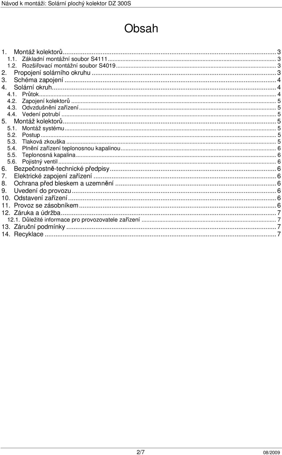 .. 6 5.5. Teplonosná kapalina... 6 5.6. Pojistný ventil... 6 6. Bezpečnostně-technické předpisy... 6 7. Elektrické zapojení zařízení... 6 8. Ochrana před bleskem a uzemnění... 6 9. Uvedení do provozu.
