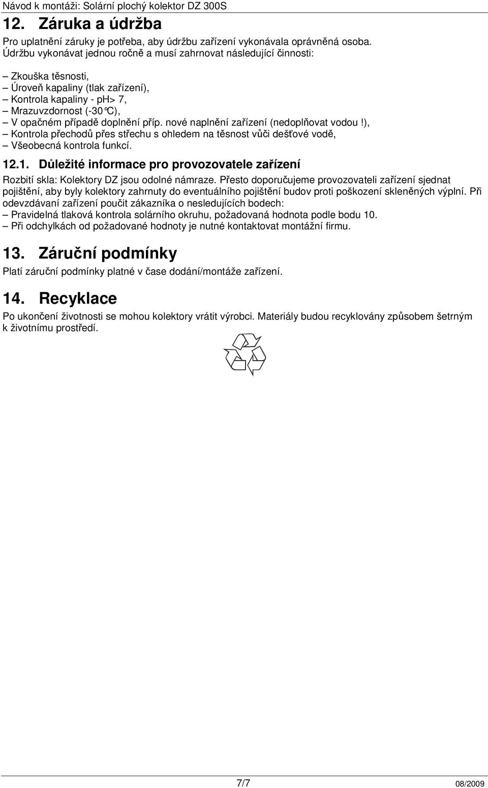 příp. nové naplnění zařízení (nedoplňovat vodou!), Kontrola přechodů přes střechu s ohledem na těsnost vůči dešťové vodě, Všeobecná kontrola funkcí. 12