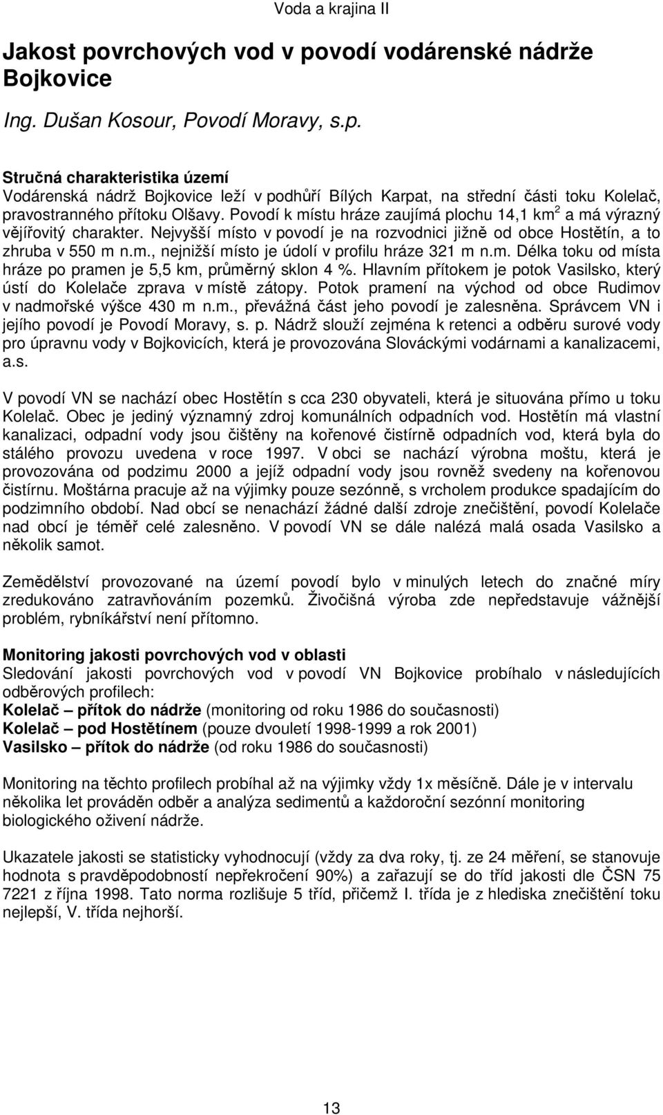 m. Délka toku od místa hráze po pramen je 5,5 km, průměrný sklon 4 %. Hlavním přítokem je potok Vasilsko, který ústí do Kolelače zprava v místě zátopy.