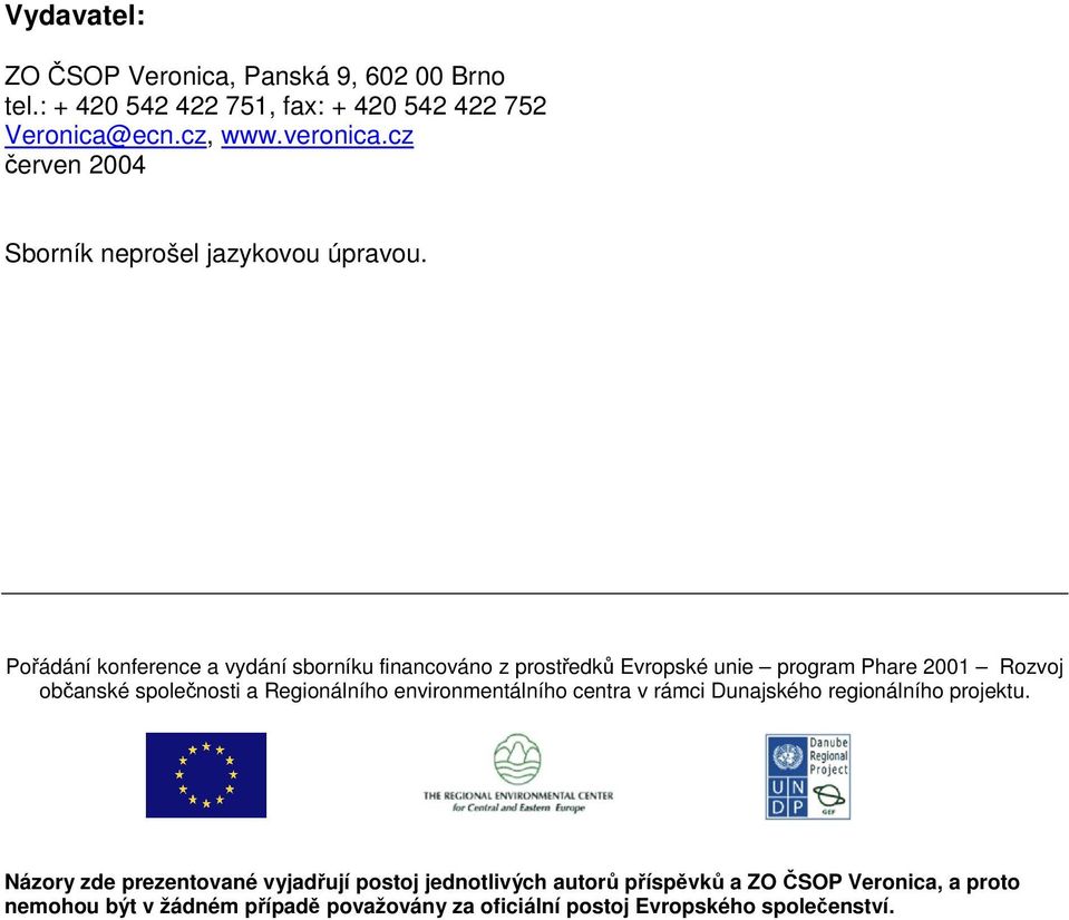 Pořádání konference a vydání sborníku financováno z prostředků Evropské unie program Phare 2001 Rozvoj občanské společnosti a Regionálního