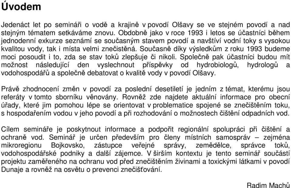 Současně díky výsledkům z roku 1993 budeme moci posoudit i to, zda se stav toků zlepšuje či nikoli.