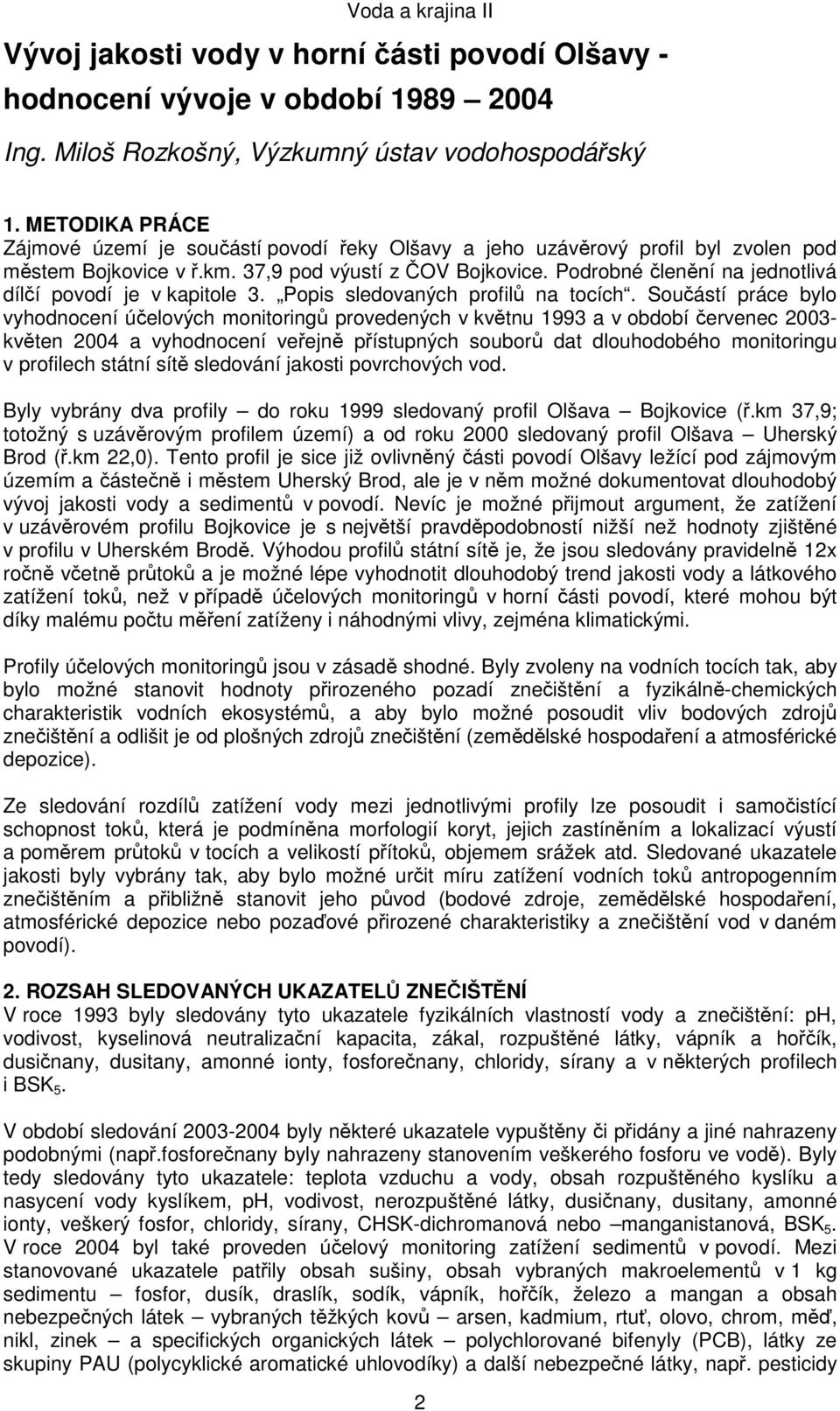Podrobné členění na jednotlivá dílčí povodí je v kapitole 3. Popis sledovaných profilů na tocích.