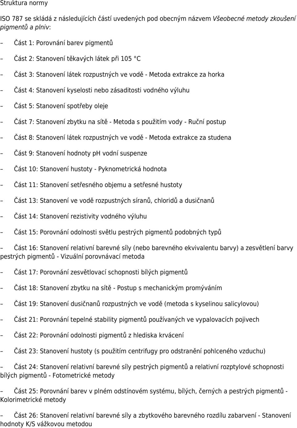 sítě - Metoda s použitím vody - Ruční postup Část 8: Stanovení látek rozpustných ve vodě - Metoda extrakce za studena Část 9: Stanovení hodnoty ph vodní suspenze Část 10: Stanovení hustoty -