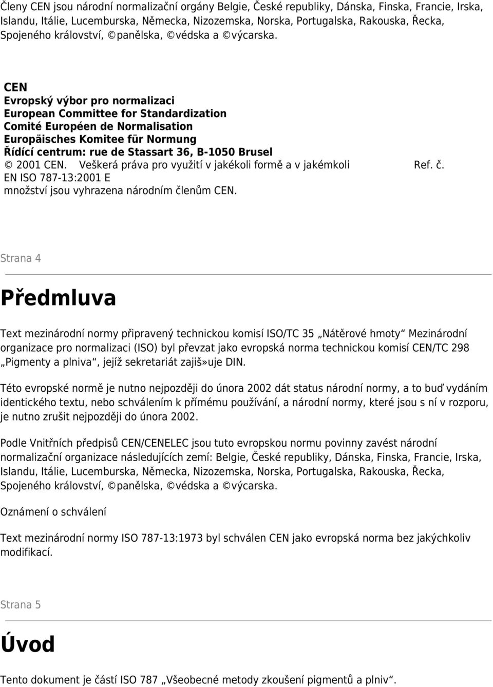 CEN Evropský výbor pro normalizaci European Committee for Standardization Comité Européen de Normalisation Europäisches Komitee für Normung Řídící centrum: rue de Stassart 36, B-1050 Brusel 2001 CEN.