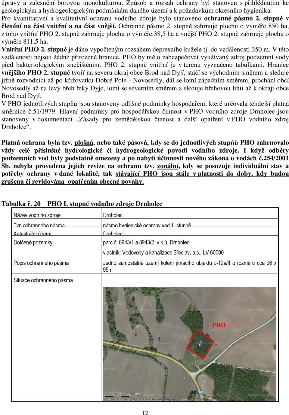 stupně zahrnuje plochu o výměře 850 ha, z toho vnitřní PHO 2. stupně zahrnuje plochu o výměře 38,5 ha a vnější PHO 2. stupně zahrnuje plochu o výměře 811,5 ha. Vnitřní PHO 2.