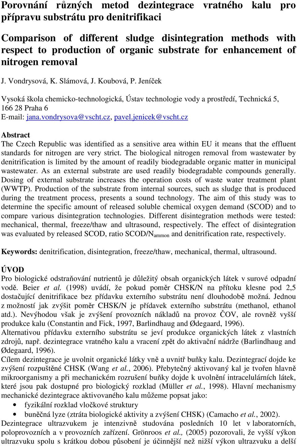 vondrysova@vscht.cz, pavel.jenicek@vscht.cz Abstract The Czech Republic was identified as a sensitive area within EU it means that the effluent standards for nitrogen are very strict.