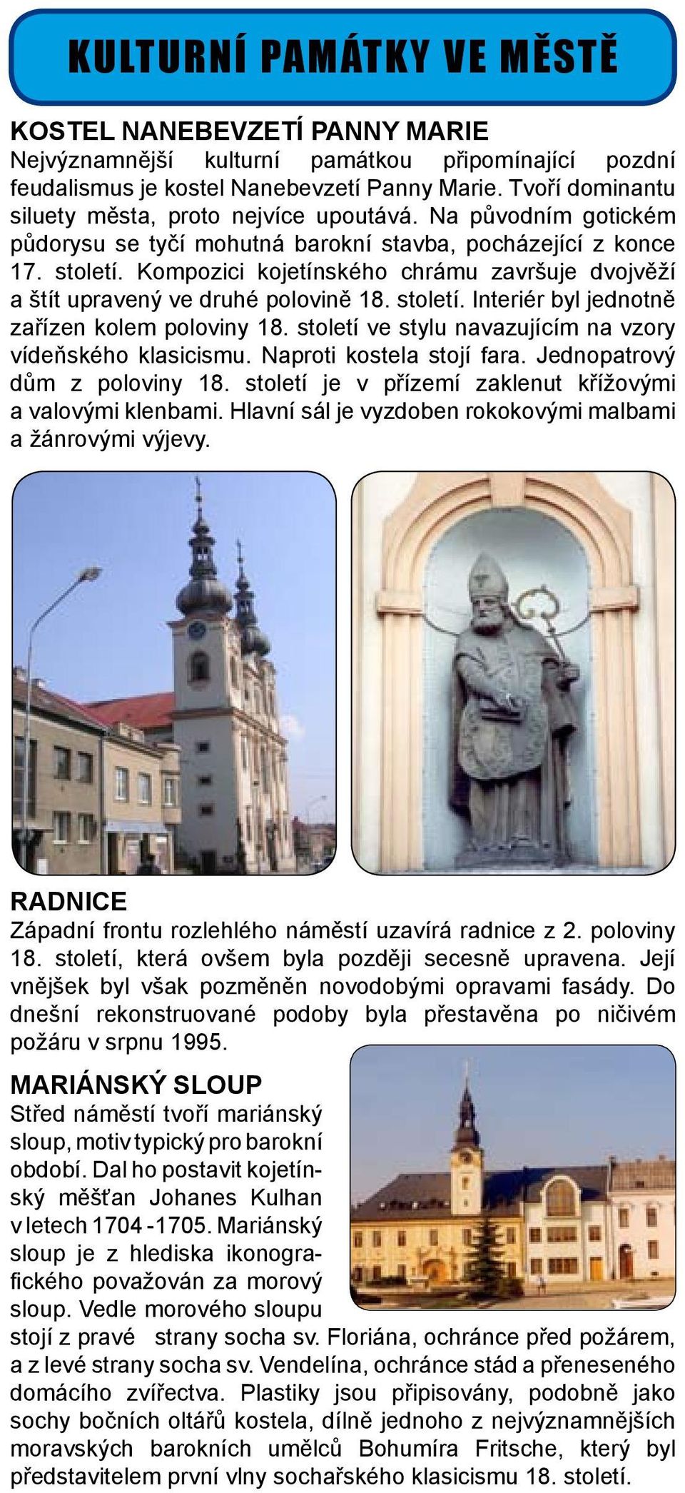 Kompozici kojetínského chrámu završuje dvojvěží a štít upravený ve druhé polovině 18. století. Interiér byl jednotně zařízen kolem poloviny 18.