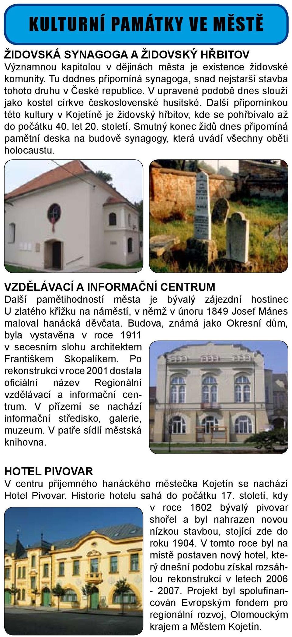 Další připomínkou této kultury v Kojetíně je židovský hřbitov, kde se pohřbívalo až do počátku 40. let 20. století.
