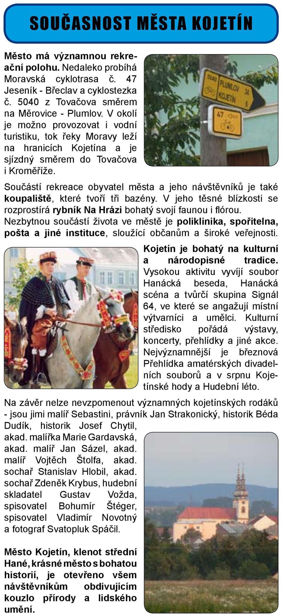 Součástí rekreace obyvatel města a jeho návštěvníků je také koupaliště, které tvoří tři bazény. V jeho těsné blízkosti se rozprostírá rybník Na Hrázi bohatý svojí faunou i flórou.