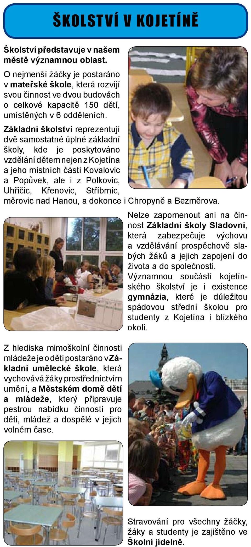 Základní školství reprezentují dvě samostatné úplné základní školy, kde je poskytováno vzdělání dětem nejen z Kojetína a jeho místních částí Kovalovic a Popůvek, ale i z Polkovic, Uhřičic, Křenovic,
