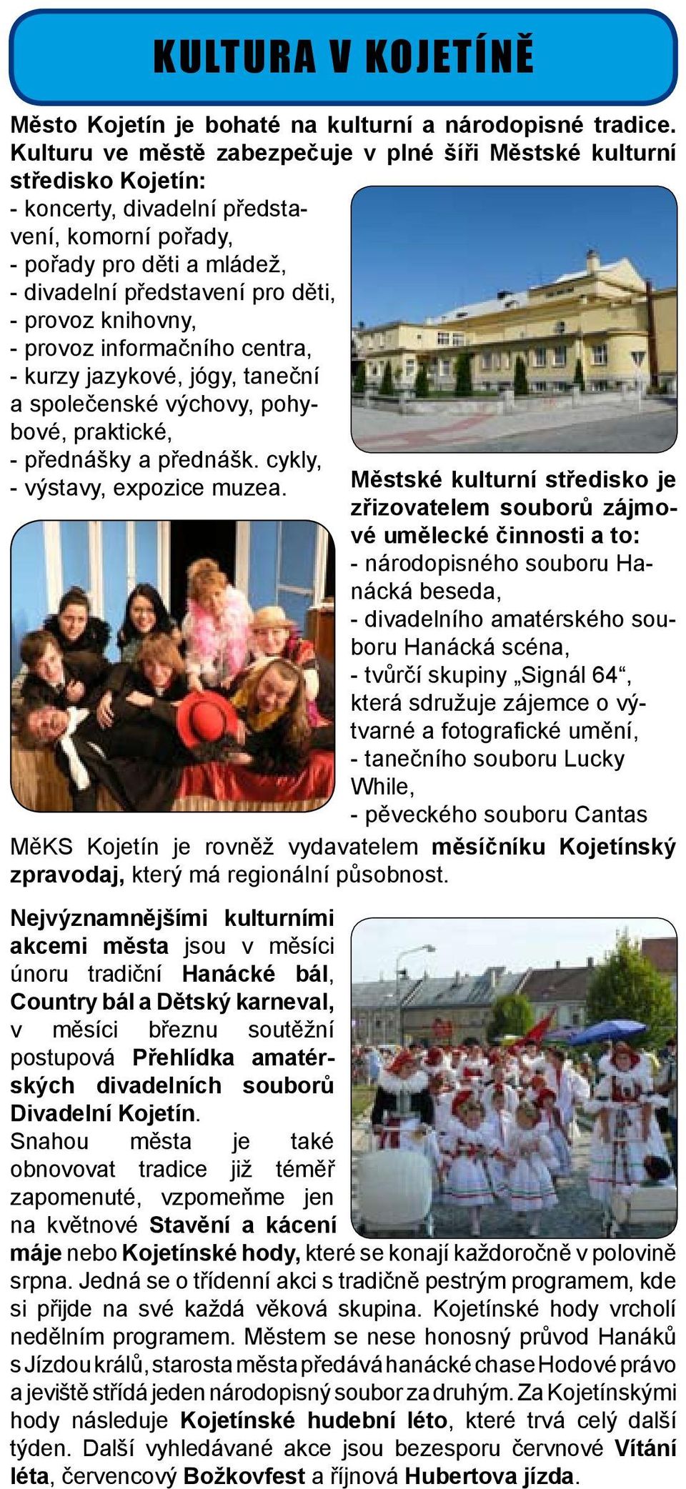 knihovny, - provoz informačního centra, - kurzy jazykové, jógy, taneční a společenské výchovy, pohybové, praktické, - přednášky a přednášk. cykly, - výstavy, expozice muzea.