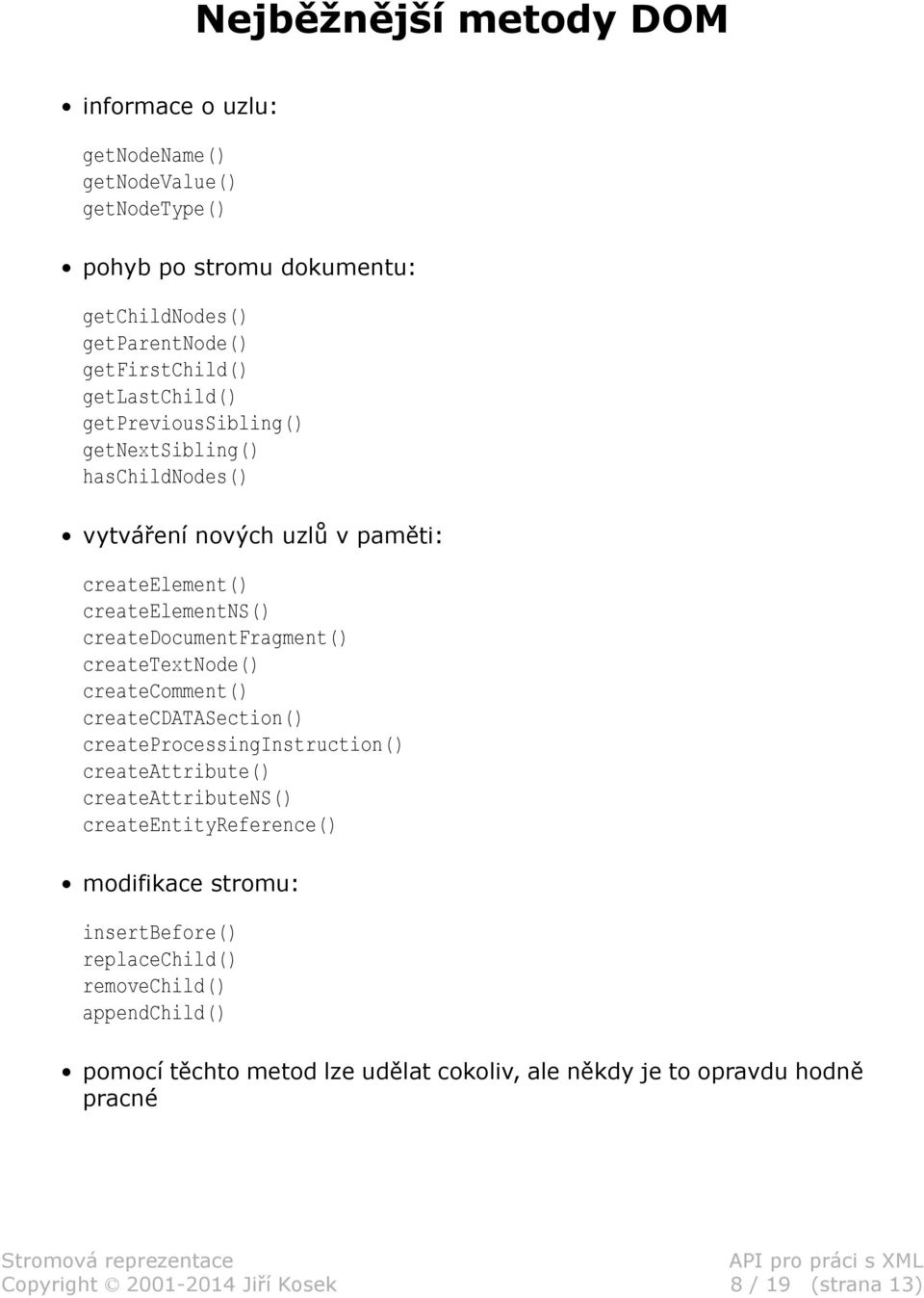 createtextnode() createcomment() createcdatasection() createprocessinginstruction() createattribute() createattributens() createentityreference() modifikace stromu: