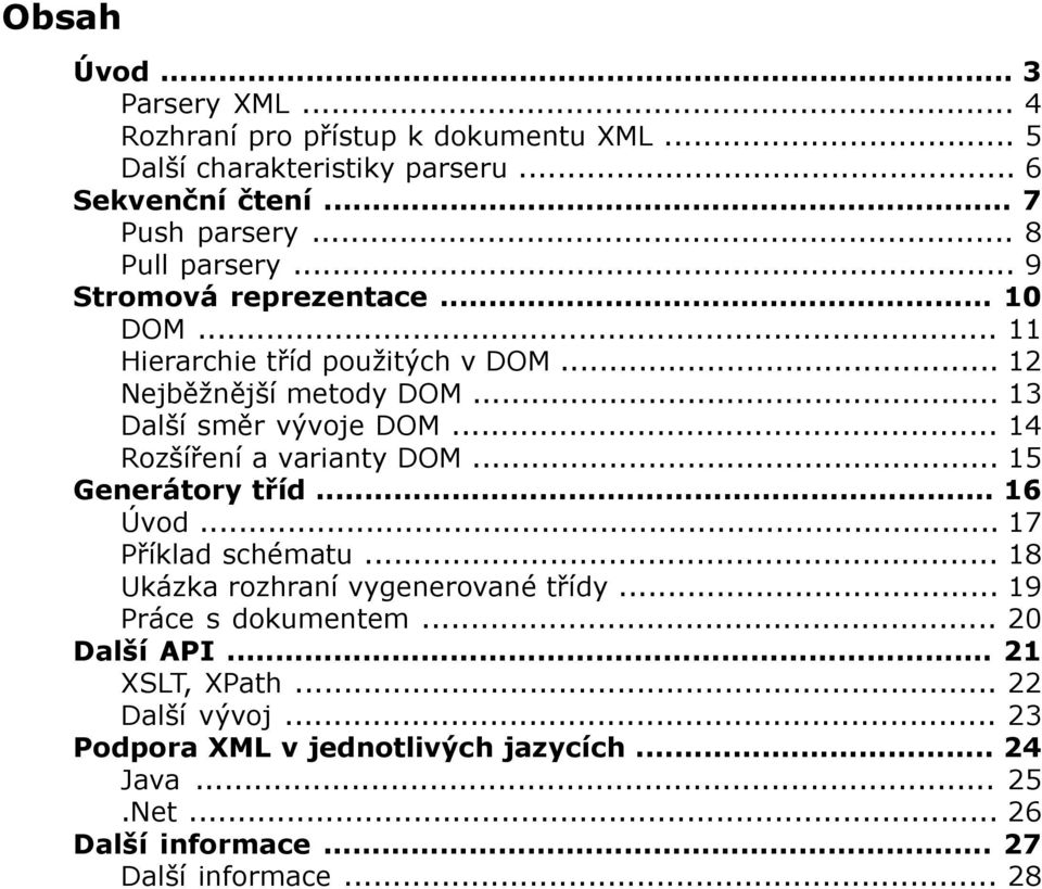 .. 14 Rozšíření a varianty DOM... 15 Generátory tříd... 16 Úvod... 17 Příklad schématu... 18 Ukázka rozhraní vygenerované třídy... 19 Práce s dokumentem.