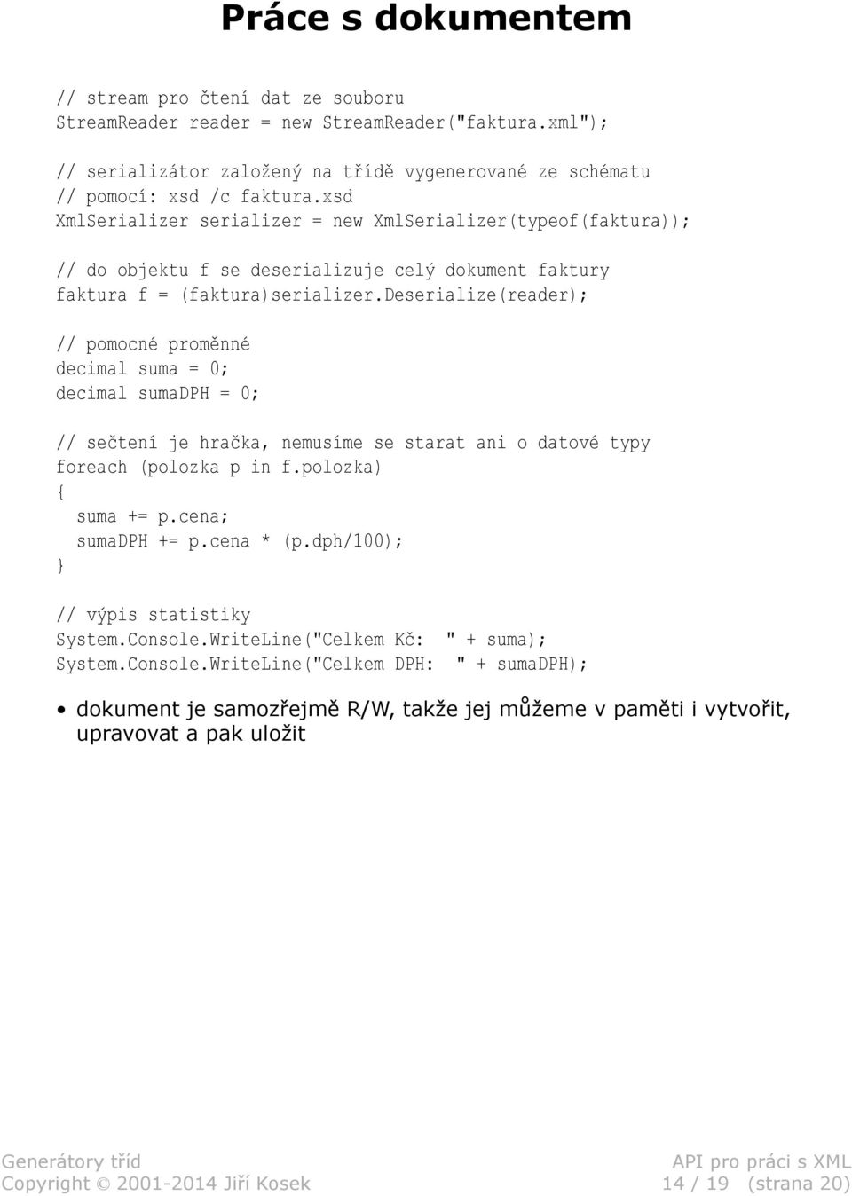 deserialize(reader); // pomocné proměnné decimal suma = 0; decimal sumadph = 0; // sečtení je hračka, nemusíme se starat ani o datové typy foreach (polozka p in f.polozka) { suma += p.