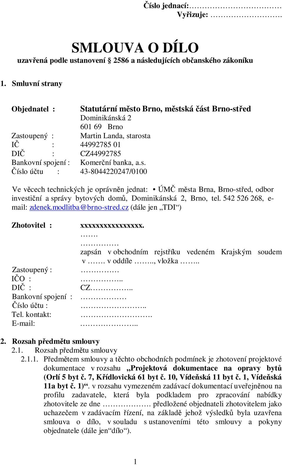 banka, a.s. Číslo účtu : 43-8044220247/0100 Ve věcech technických je oprávněn jednat: ÚMČ města Brna, Brno-střed, odbor investiční a správy bytových domů, Dominikánská 2, Brno, tel.