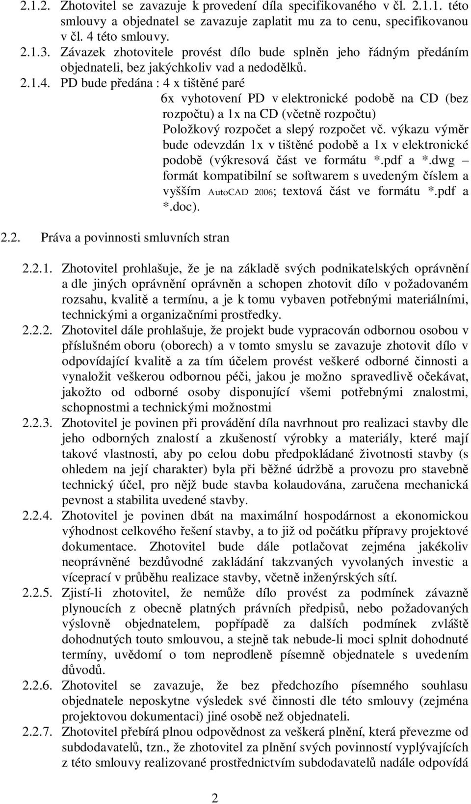 PD bude předána : 4 x tištěné paré 6x vyhotovení PD v elektronické podobě na CD (bez rozpočtu) a 1x na CD (včetně rozpočtu) Položkový rozpočet a slepý rozpočet vč.