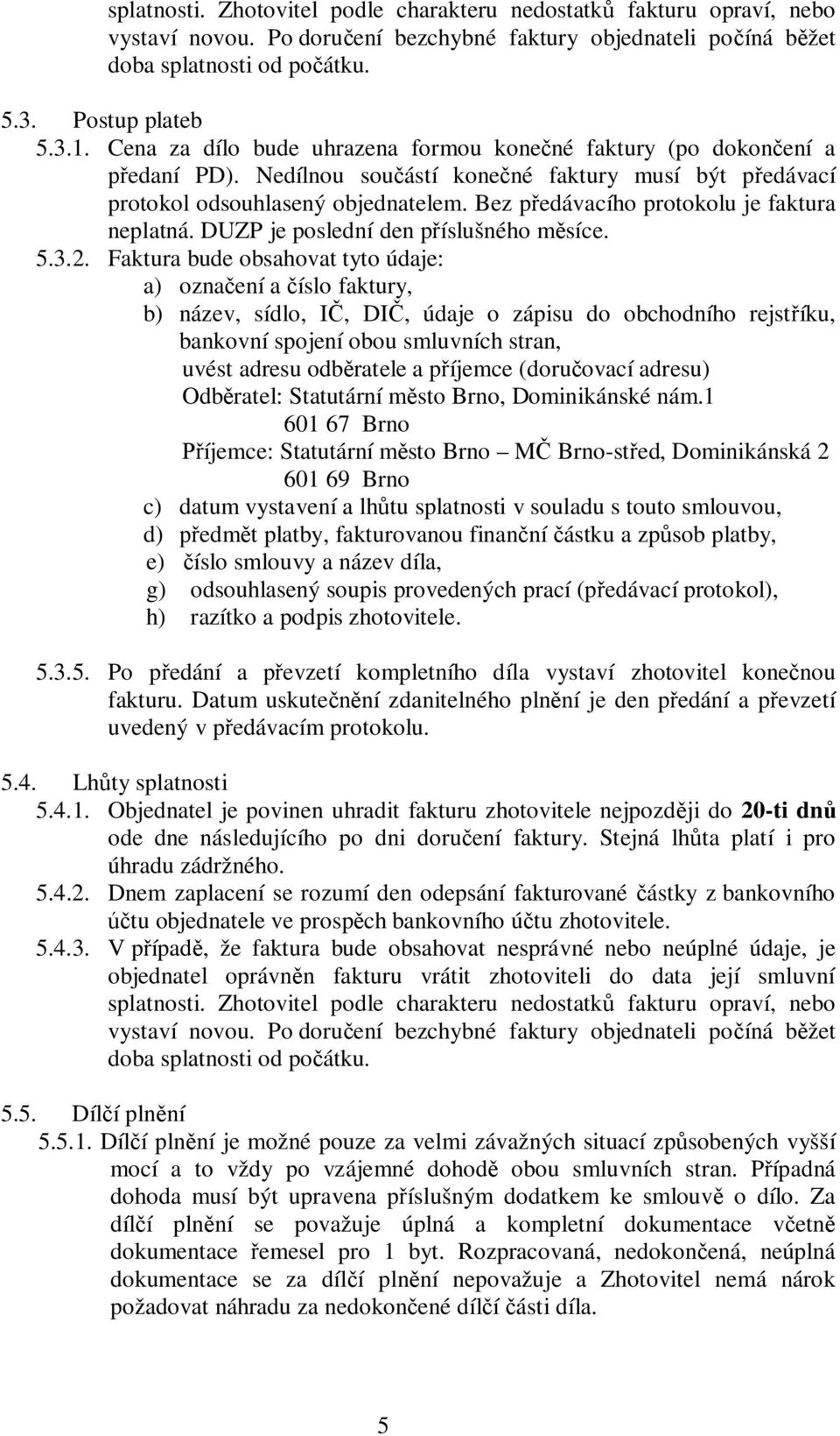 Bez předávacího protokolu je faktura neplatná. DUZP je poslední den příslušného měsíce. 5.3.2.