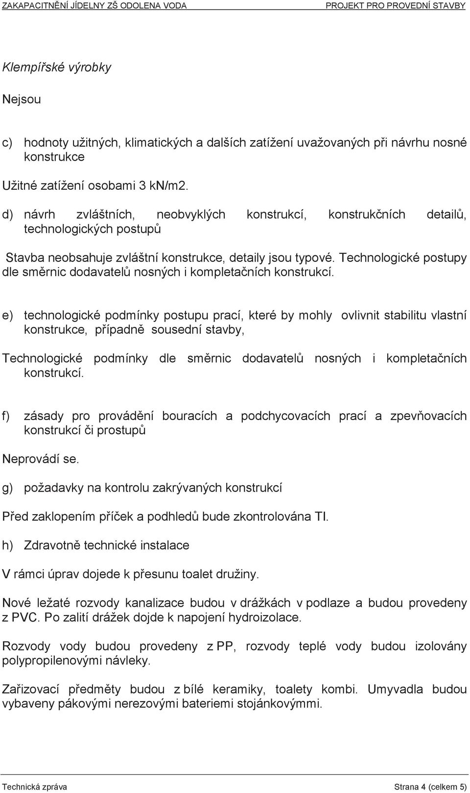 Technologické postupy dle smrnic dodavatel nosných i kompletaních konstrukcí.