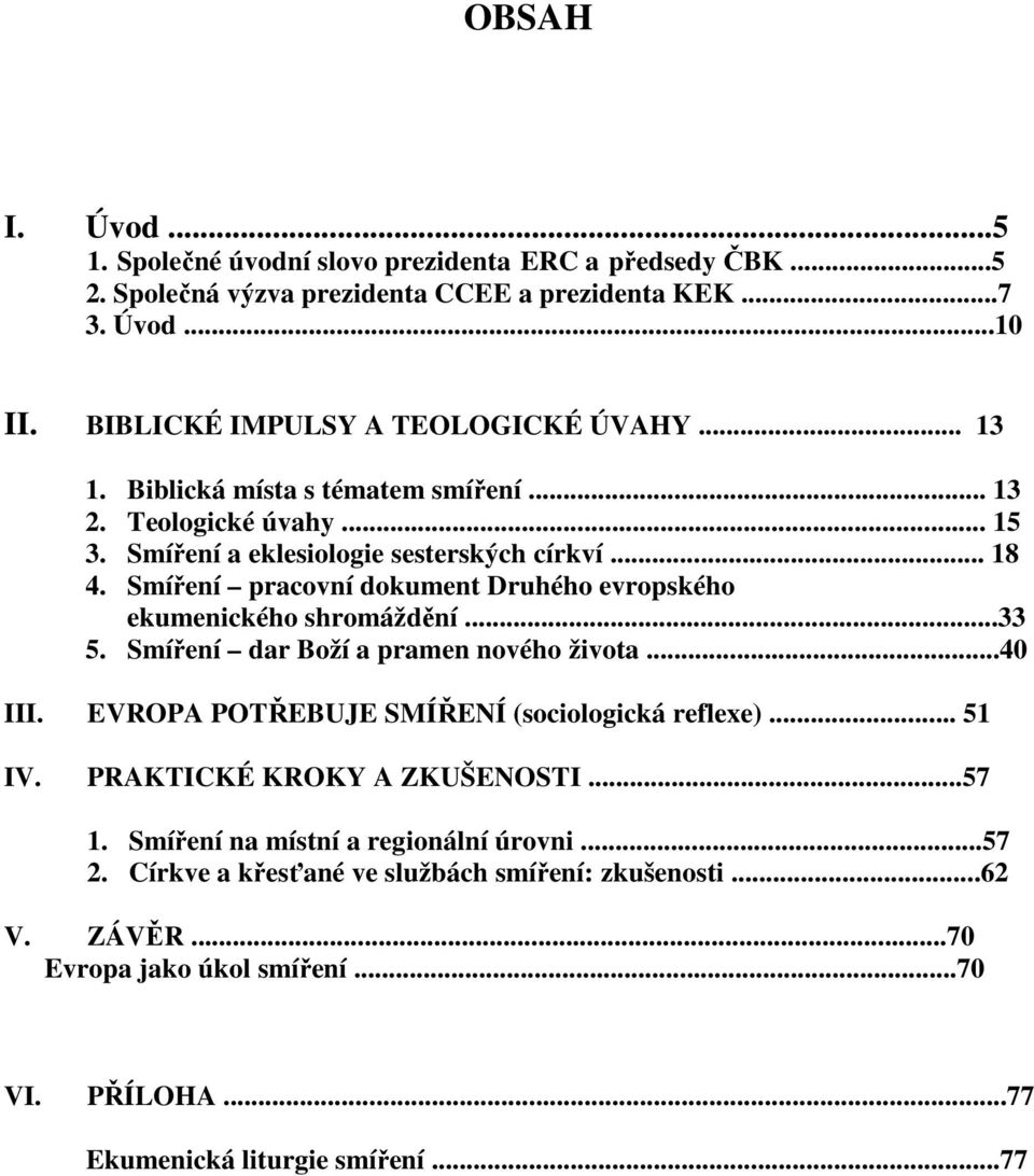 Smíření pracovní dokument Druhého evropského ekumenického shromáždění...33 5. Smíření dar Boží a pramen nového života...40 III. EVROPA POTŘEBUJE SMÍŘENÍ (sociologická reflexe)... 51 IV.