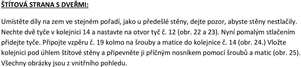 Nyní pomalým stlačením přidejte tyče. Připojte vzpěru č. 19 kolmo na šrouby a matice do kolejnice č. 14 (obr. 24.