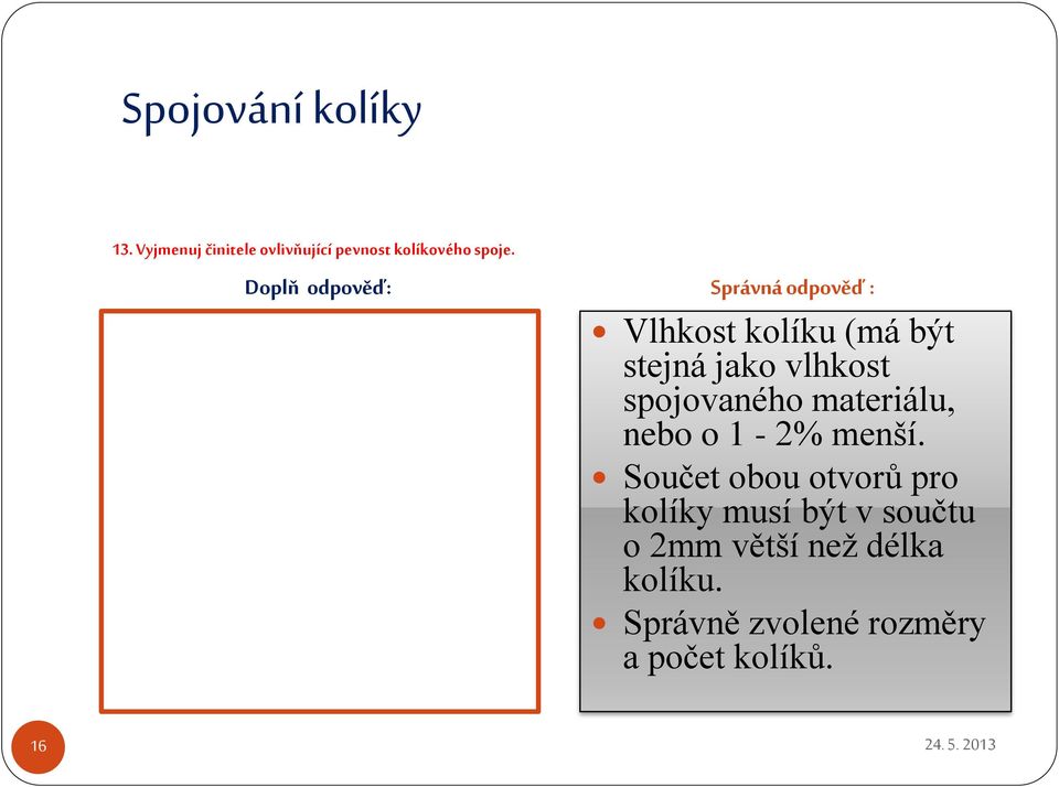 Vlhkost kolíku (má být stejná jako vlhkost spojovaného materiálu, nebo