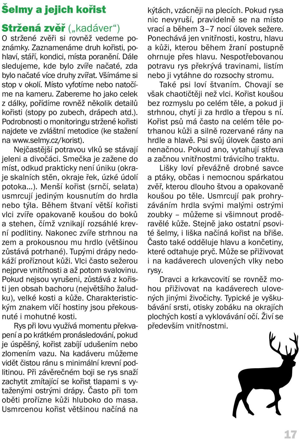 Zabereme ho jako celek z dálky, pořídíme rovněž několik detailů kořisti (stopy po zubech, drápech atd.). Podrobnosti o monitoringu stržené kořisti najdete ve zvláštní metodice (ke stažení na www.