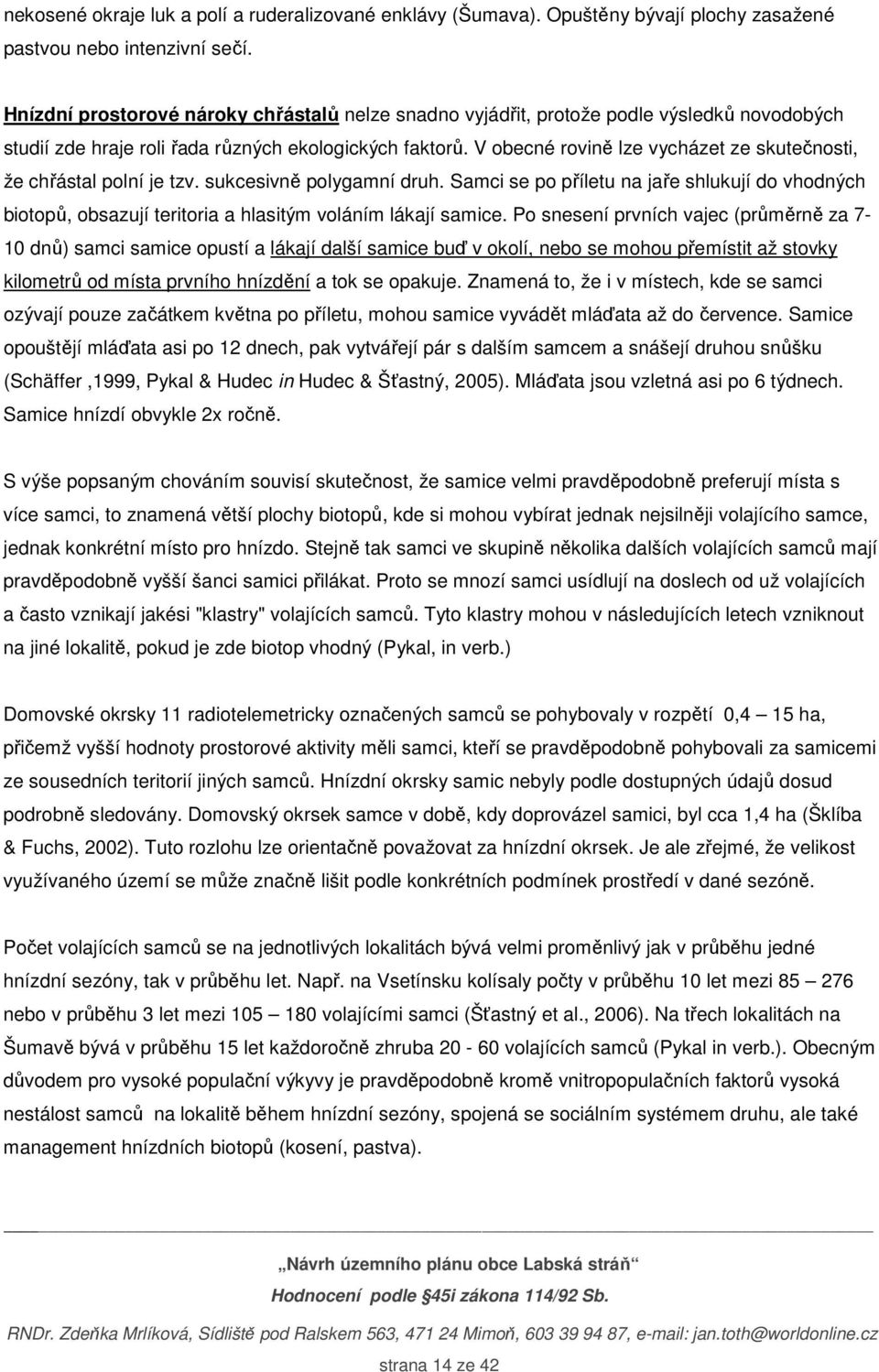 V obecné rovině lze vycházet ze skutečnosti, že chřástal polní je tzv. sukcesivně polygamní druh.