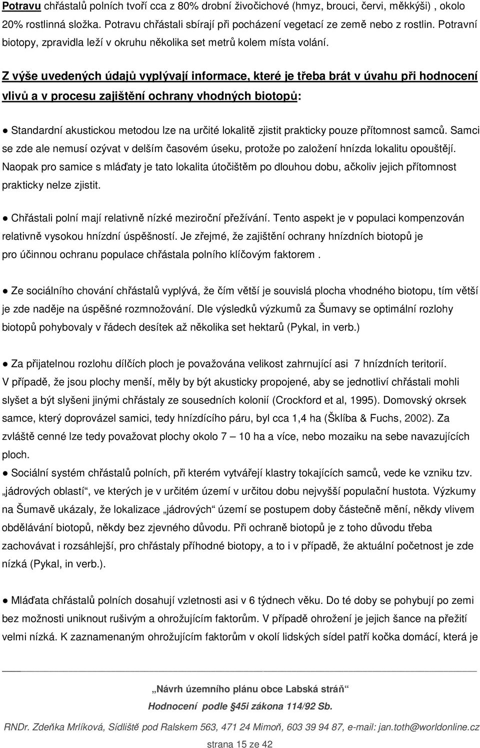 Z výše uvedených údajů vyplývají informace, které je třeba brát v úvahu při hodnocení vlivů a v procesu zajištění ochrany vhodných biotopů: Standardní akustickou metodou lze na určité lokalitě