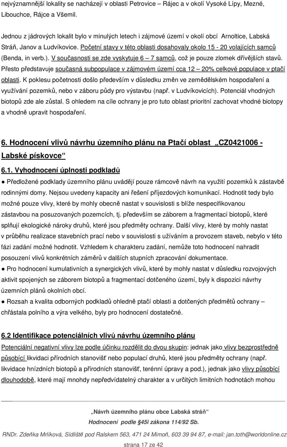 Početní stavy v této oblasti dosahovaly okolo 15-20 volajících samců (Benda, in verb.). V současnosti se zde vyskytuje 6 7 samců, což je pouze zlomek dřívějších stavů.