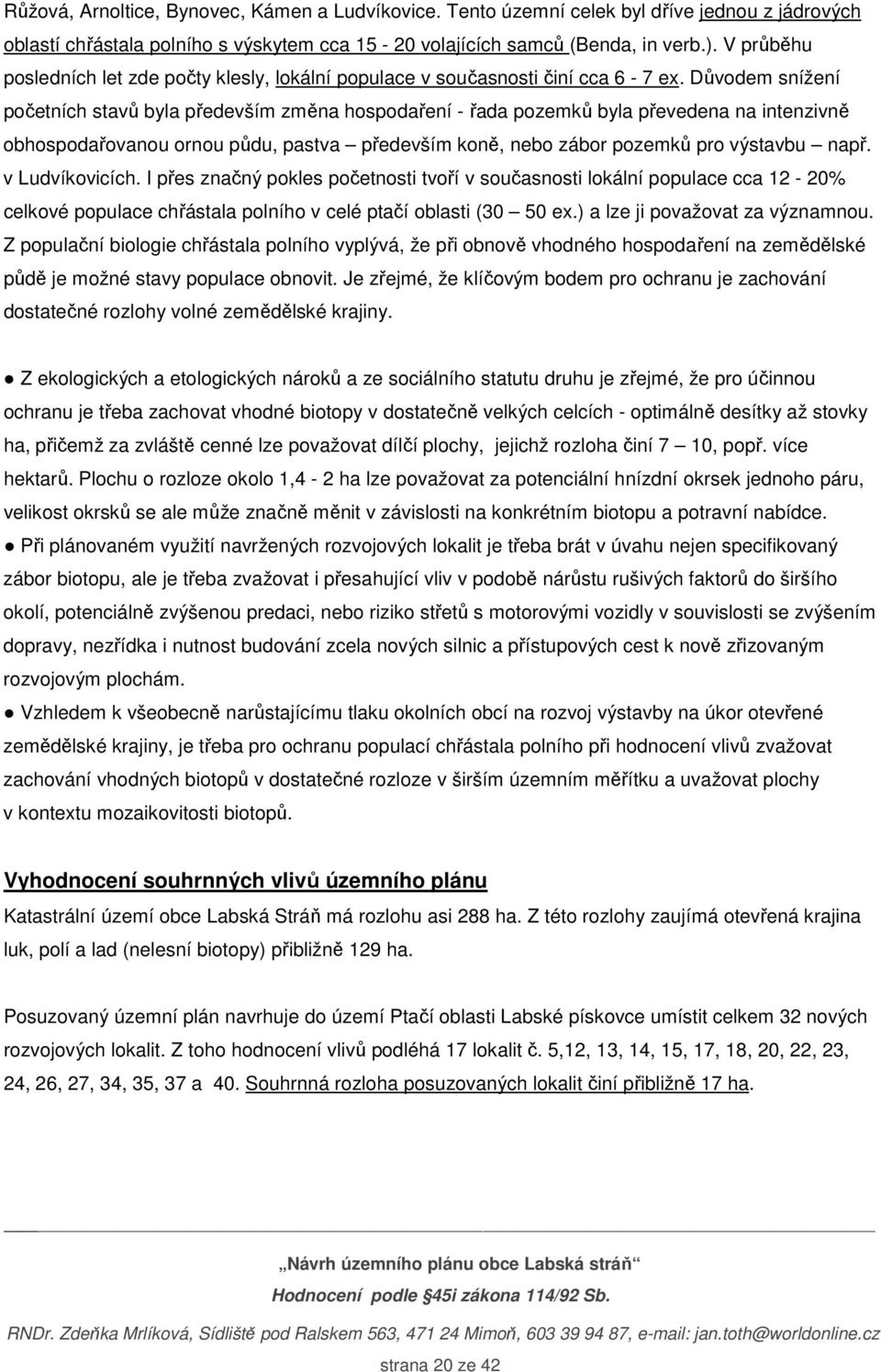 Důvodem snížení početních stavů byla především změna hospodaření - řada pozemků byla převedena na intenzivně obhospodařovanou ornou půdu, pastva především koně, nebo zábor pozemků pro výstavbu např.