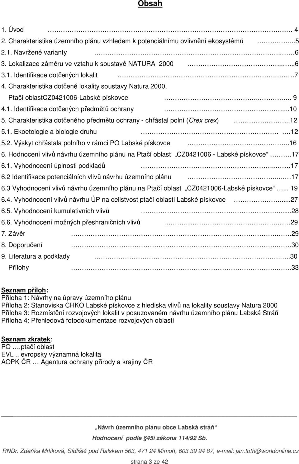 Charakteristika dotčeného předmětu ochrany - chřástal polní (Crex crex)..12 5.1. Ekoetologie a biologie druhu. 12 5.2. Výskyt chřástala polního v rámci PO Labské pískovce..16 6.