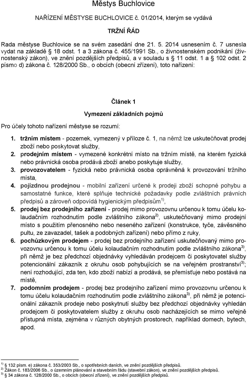 , o obcích (obecní zřízení), toto nařízení: Článek 1 Vymezení základních pojmů Pro účely tohoto nařízení městyse se rozumí: 1. tržním místem - pozemek, vymezený v příloze č.