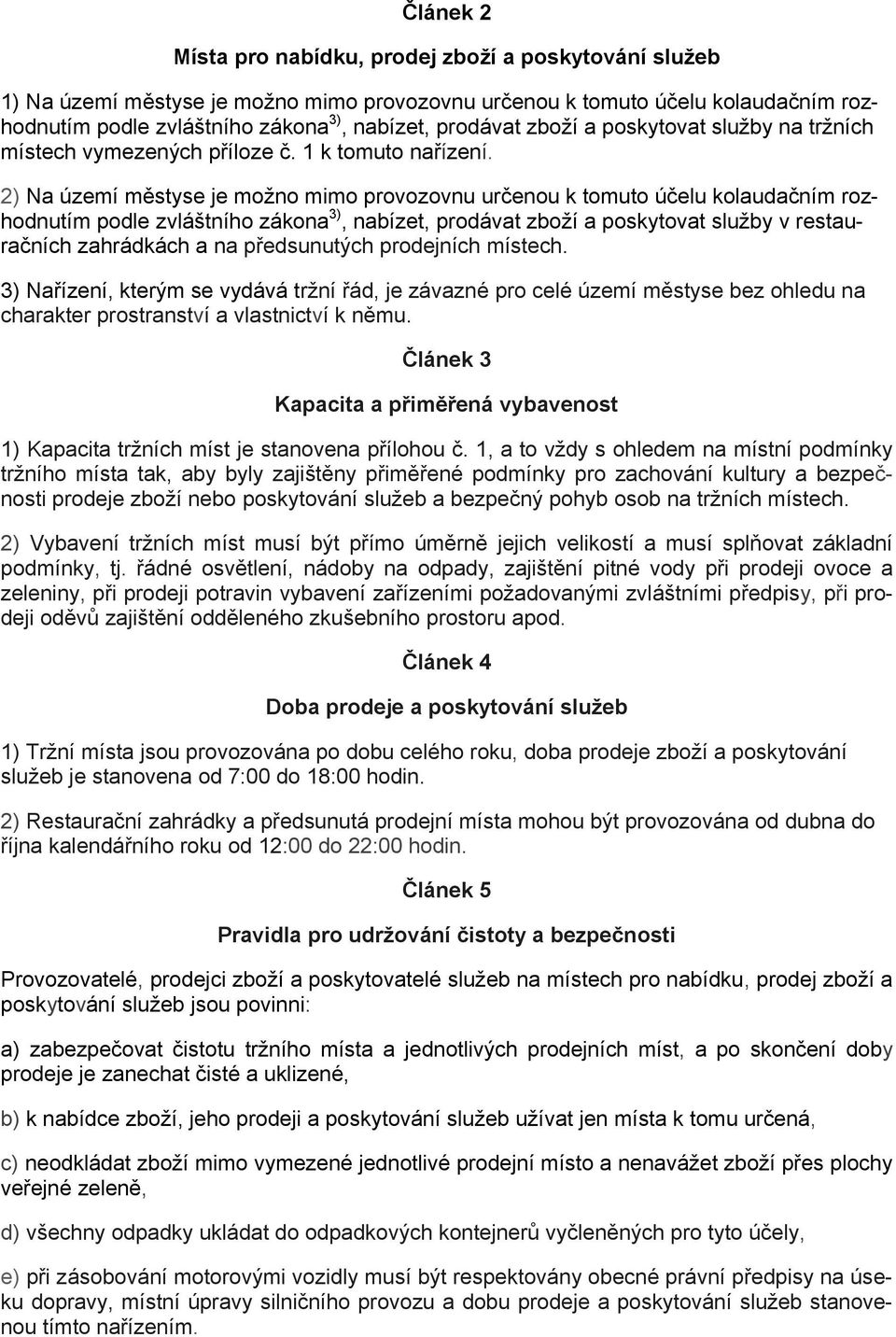 2) Na území městyse je možno mimo provozovnu určenou k tomuto účelu kolaudačním rozhodnutím podle zvláštního zákona3), nabízet, prodávat zboží a poskytovat služby v restauračních zahrádkách a na