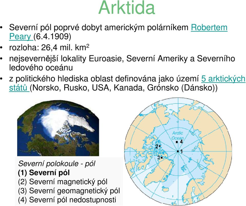 oblast definována jako území 5 arktických států (Norsko, Rusko, USA, Kanada, Grónsko (Dánsko)) Severní