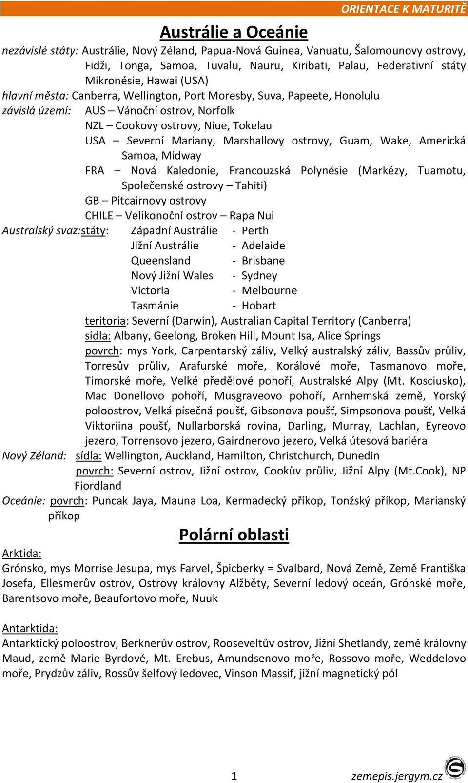 Guam, Wake, Americká Samoa, Midway FRA Nová Kaledonie, Francouzská Polynésie (Markézy, Tuamotu, Společenské ostrovy Tahiti) GB Pitcairnovy ostrovy CHILE Velikonoční ostrov Rapa Nui Australský