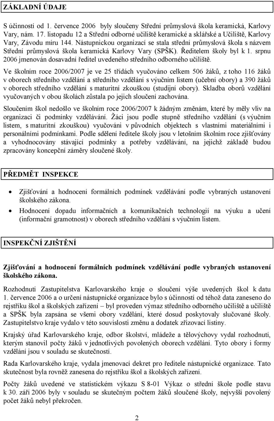 Nástupnickou organizací se stala střední průmyslová škola s názvem Střední průmyslová škola keramická Karlovy Vary (SPŠK). Ředitelem školy byl k 1.