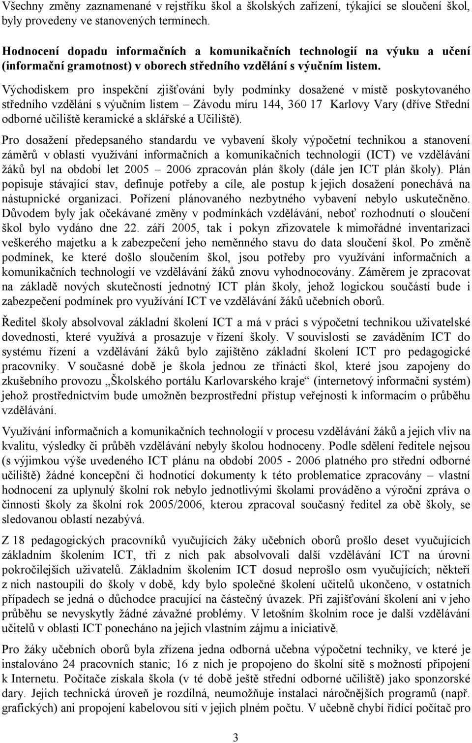 Východiskem pro inspekční zjišťování byly podmínky dosažené v místě poskytovaného středního vzdělání s výučním listem Závodu míru 144, 360 17 Karlovy Vary (dříve Střední odborné učiliště keramické a