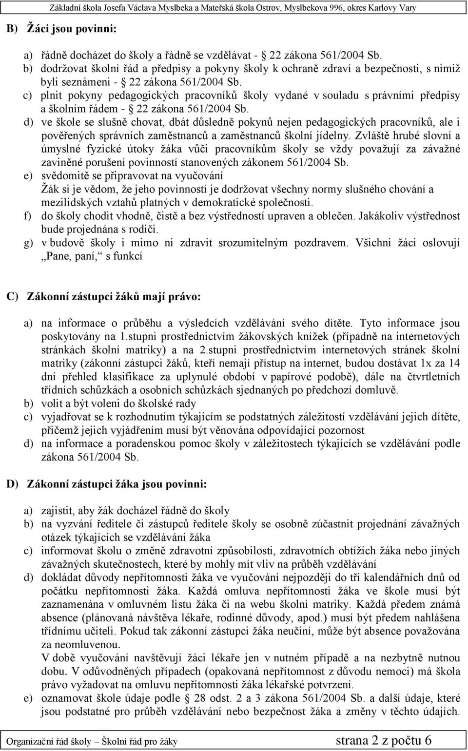 c) plnit pokyny pedagogických pracovníků školy vydané v souladu s právními předpisy a školním řádem - 22 zákona 561/2004 Sb.