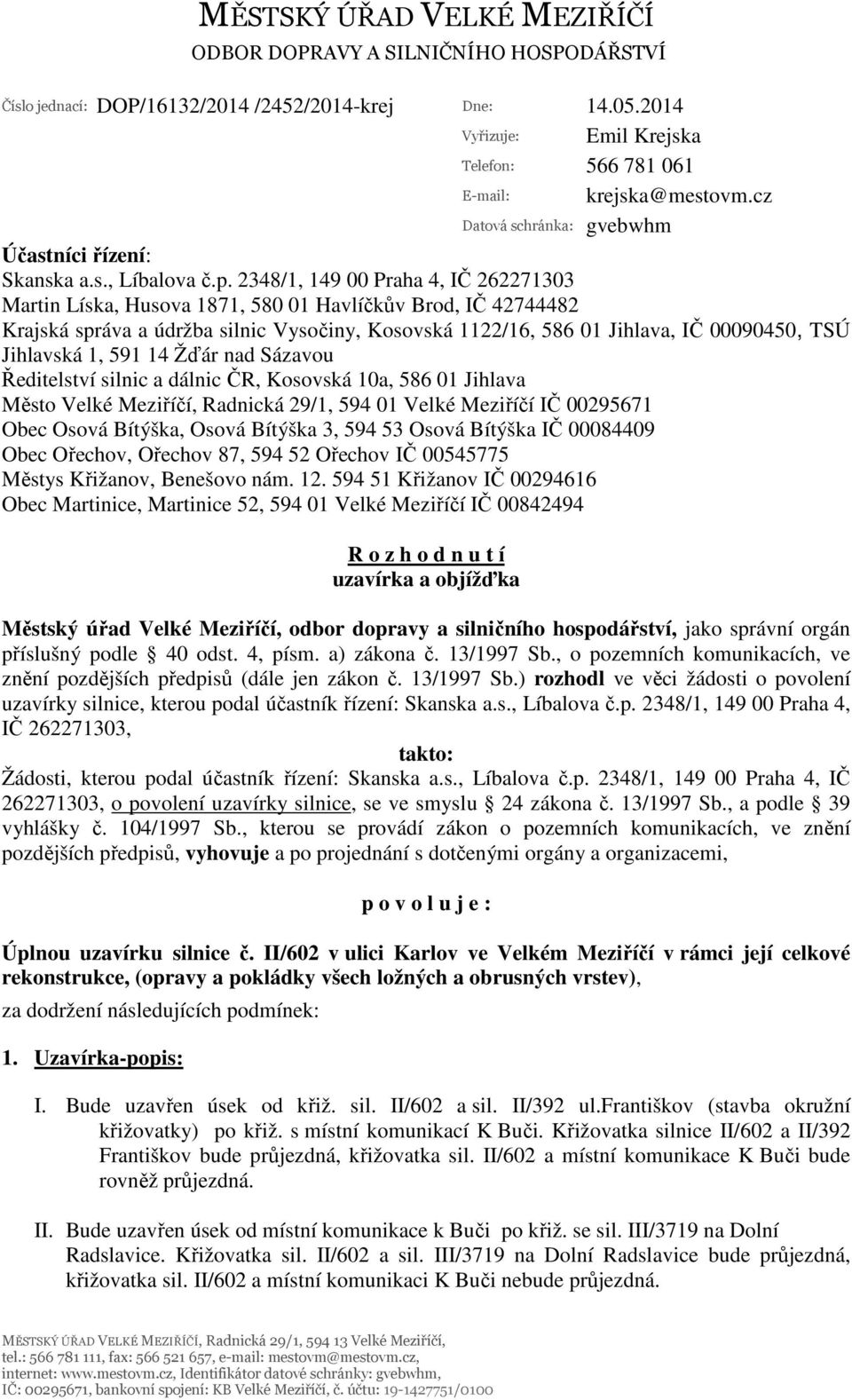 2348/1, 149 00 Praha 4, IČ 262271303 Martin Líska, Husova 1871, 580 01 Havlíčkův Brod, IČ 42744482 Krajská správa a údržba silnic Vysočiny, Kosovská 1122/16, 586 01 Jihlava, IČ 00090450, TSÚ