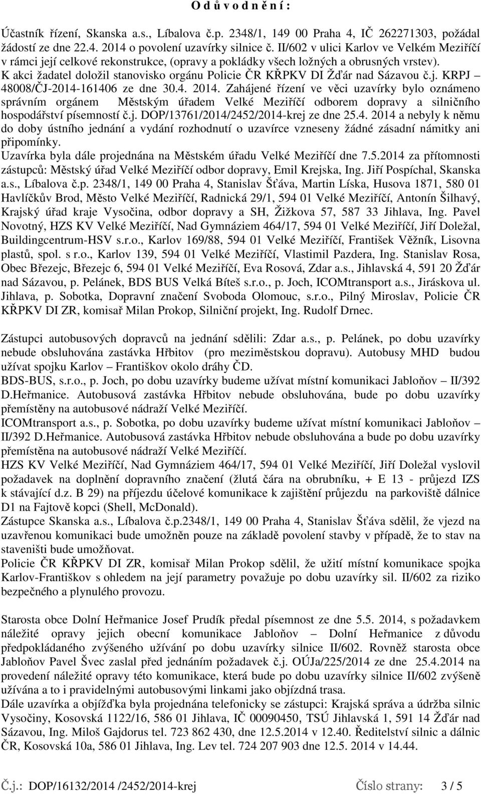 K akci žadatel doložil stanovisko orgánu Policie ČR KŘPKV DI Žďár nad Sázavou č.j. KRPJ 48008/ČJ-2014-161406 ze dne 30.4. 2014.