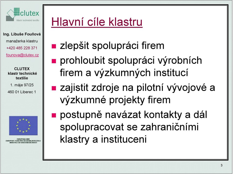 výrobních firem a výzkumných institucí zajistit zdroje na pilotní