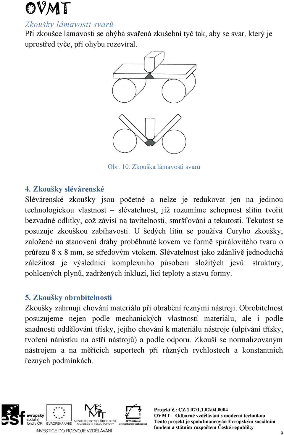 tavitelnosti, smršťování a tekutosti. Tekutost se posuzuje zkouškou zabíhavosti.